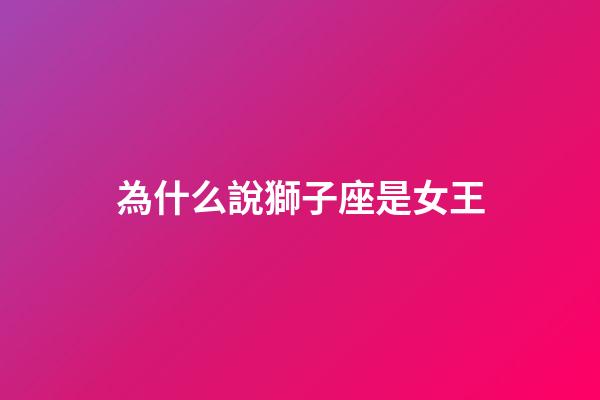 為什么說獅子座是女王-第1張-星座運(yùn)勢-玄機(jī)派