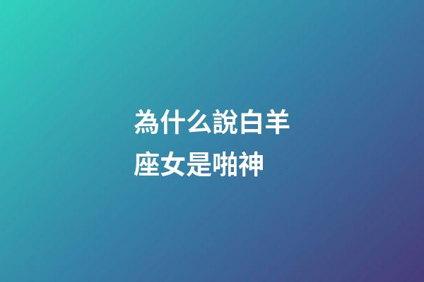 為什么說白羊座女是啪神-第1張-星座運(yùn)勢-玄機(jī)派