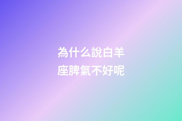 為什么說白羊座脾氣不好呢-第1張-星座運(yùn)勢-玄機(jī)派