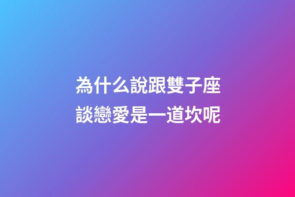 為什么說跟雙子座談戀愛是一道坎呢-第1張-星座運勢-玄機派