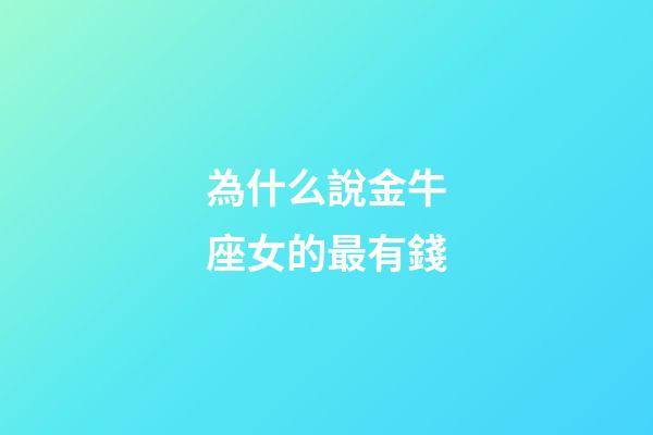 為什么說金牛座女的最有錢-第1張-星座運(yùn)勢-玄機(jī)派