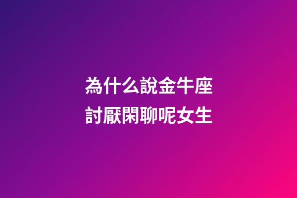為什么說金牛座討厭閑聊呢女生-第1張-星座運勢-玄機派
