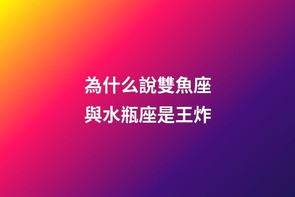 為什么說雙魚座與水瓶座是王炸-第1張-星座運(yùn)勢-玄機(jī)派