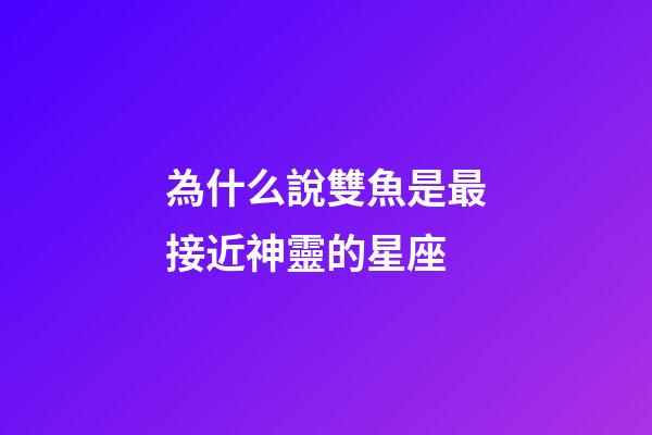 為什么說雙魚是最接近神靈的星座-第1張-星座運勢-玄機派