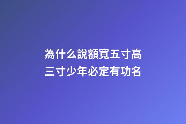 為什么說額寬五寸高三寸少年必定有功名