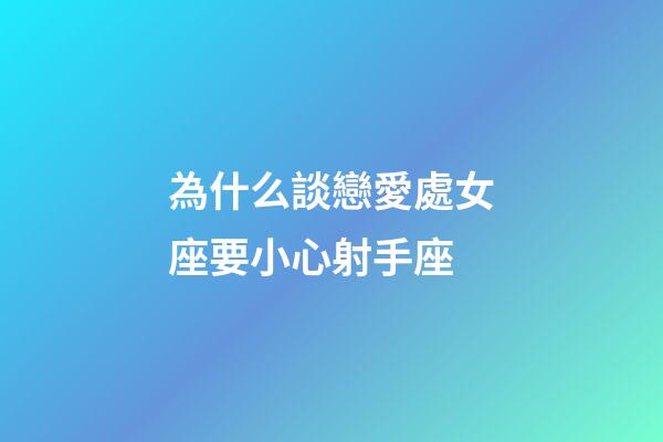 為什么談戀愛處女座要小心射手座-第1張-星座運勢-玄機派