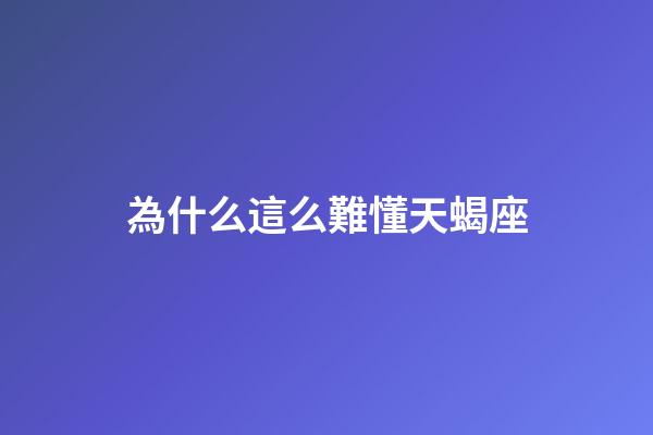 為什么這么難懂天蝎座-第1張-星座運勢-玄機派