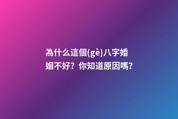 為什么這個(gè)八字婚姻不好？你知道原因嗎？