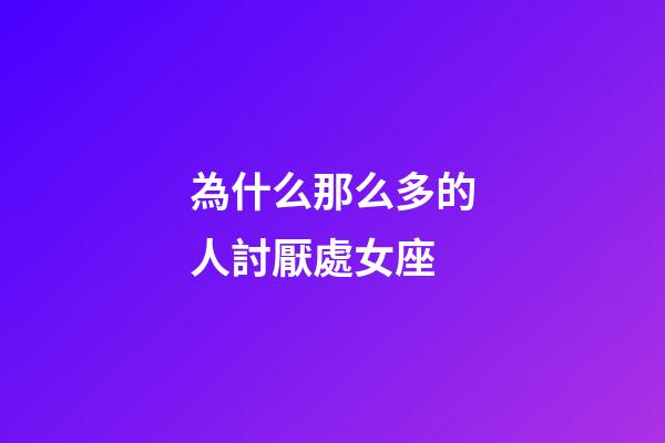 為什么那么多的人討厭處女座-第1張-星座運勢-玄機派
