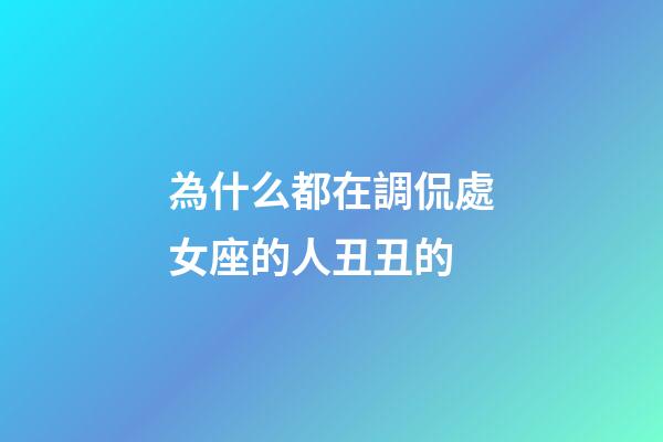 為什么都在調侃處女座的人丑丑的-第1張-星座運勢-玄機派