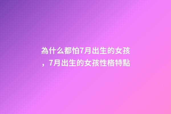 為什么都怕7月出生的女孩，7月出生的女孩性格特點