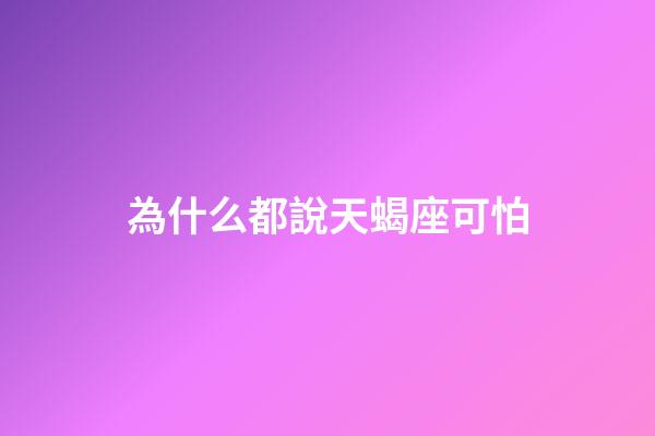 為什么都說天蝎座可怕-第1張-星座運勢-玄機派