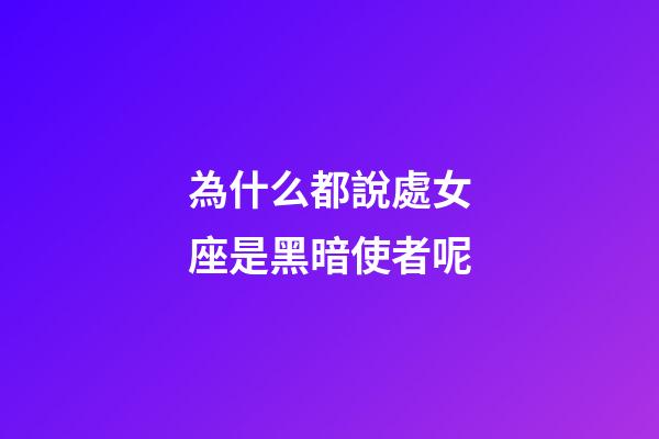 為什么都說處女座是黑暗使者呢-第1張-星座運(yùn)勢-玄機(jī)派