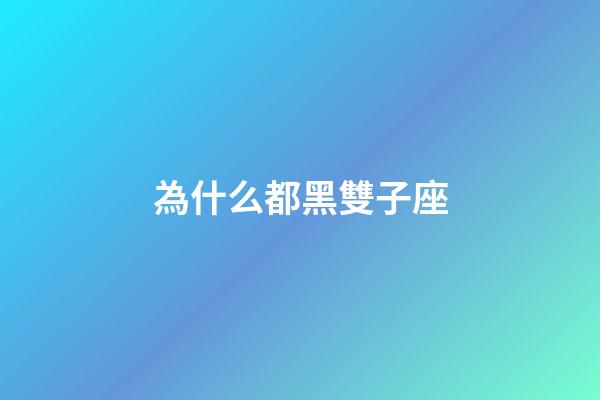 為什么都黑雙子座-第1張-星座運勢-玄機派