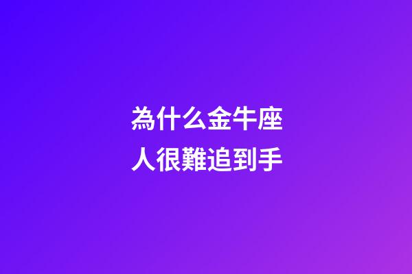 為什么金牛座人很難追到手-第1張-星座運(yùn)勢-玄機(jī)派