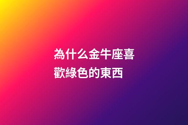 為什么金牛座喜歡綠色的東西