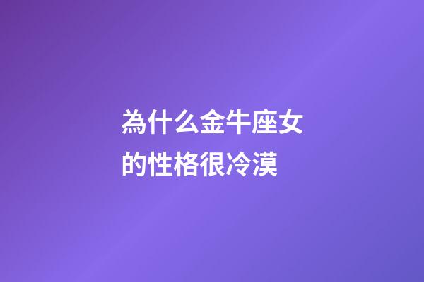 為什么金牛座女的性格很冷漠-第1張-星座運勢-玄機派