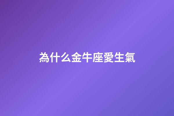 為什么金牛座愛生氣-第1張-星座運勢-玄機派