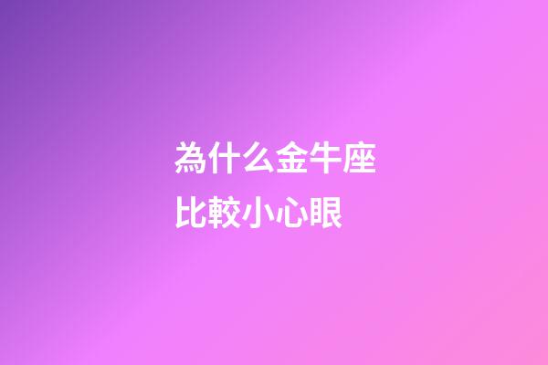 為什么金牛座比較小心眼-第1張-星座運(yùn)勢-玄機(jī)派
