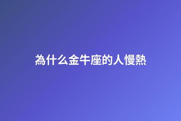 為什么金牛座的人慢熱-第1張-星座運勢-玄機派