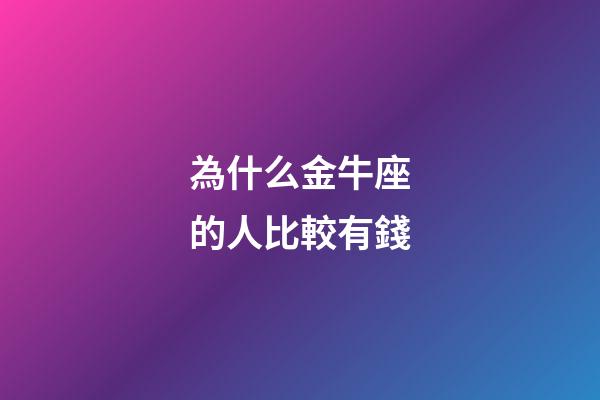為什么金牛座的人比較有錢-第1張-星座運勢-玄機派