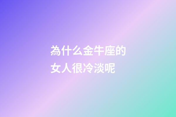 為什么金牛座的女人很冷淡呢-第1張-星座運勢-玄機派