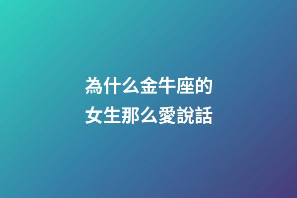 為什么金牛座的女生那么愛說話-第1張-星座運勢-玄機派