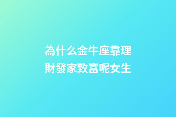為什么金牛座靠理財發家致富呢女生