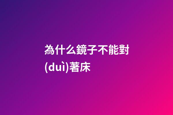 為什么鏡子不能對(duì)著床