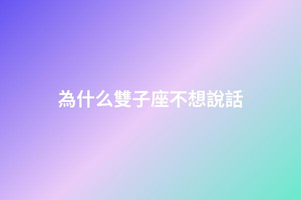 為什么雙子座不想說話-第1張-星座運勢-玄機派