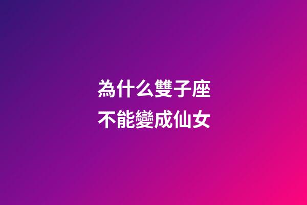 為什么雙子座不能變成仙女-第1張-星座運勢-玄機派