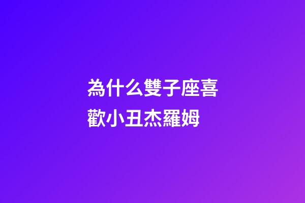 為什么雙子座喜歡小丑杰羅姆-第1張-星座運勢-玄機派