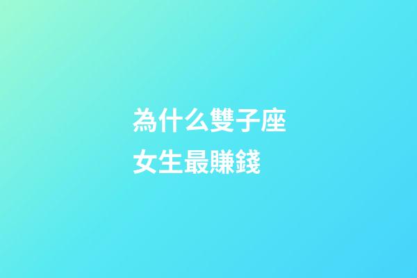 為什么雙子座女生最賺錢-第1張-星座運(yùn)勢-玄機(jī)派