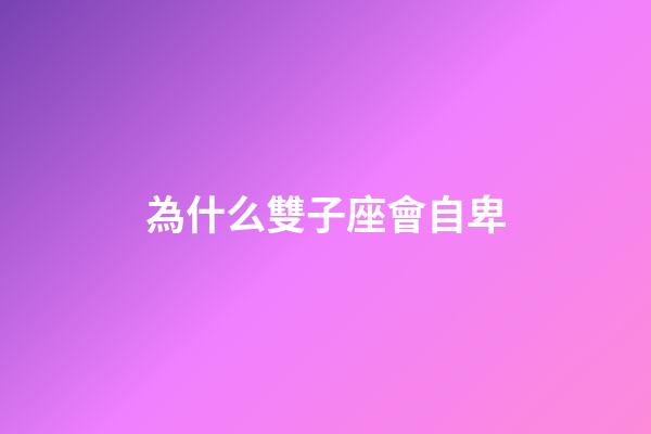 為什么雙子座會自卑-第1張-星座運勢-玄機派
