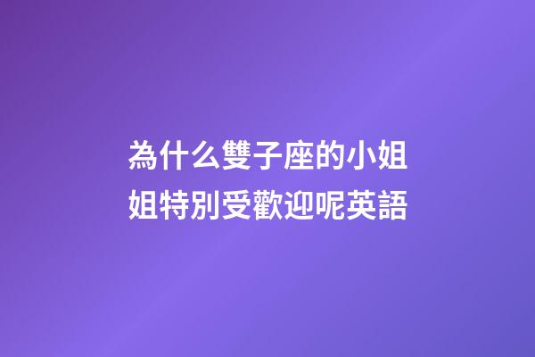 為什么雙子座的小姐姐特別受歡迎呢英語-第1張-星座運勢-玄機派