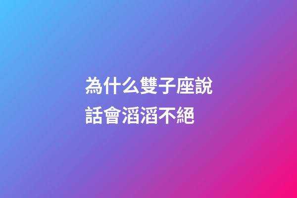 為什么雙子座說話會滔滔不絕-第1張-星座運勢-玄機派