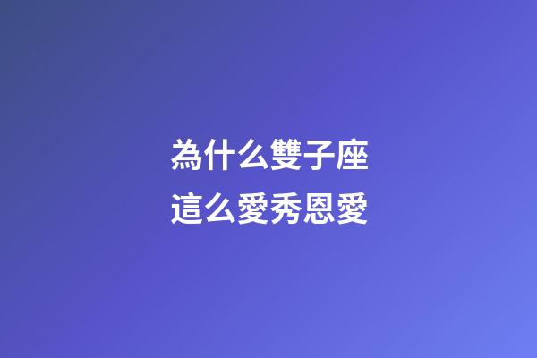 為什么雙子座這么愛秀恩愛-第1張-星座運勢-玄機派