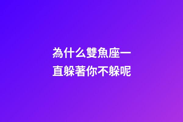 為什么雙魚座一直躲著你不躲呢-第1張-星座運勢-玄機派