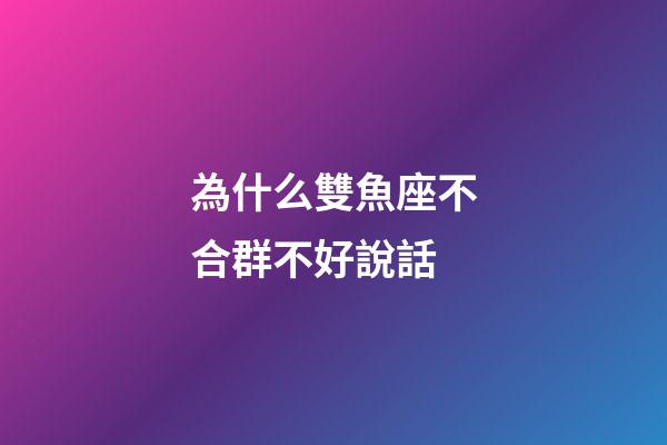 為什么雙魚座不合群不好說話-第1張-星座運勢-玄機派