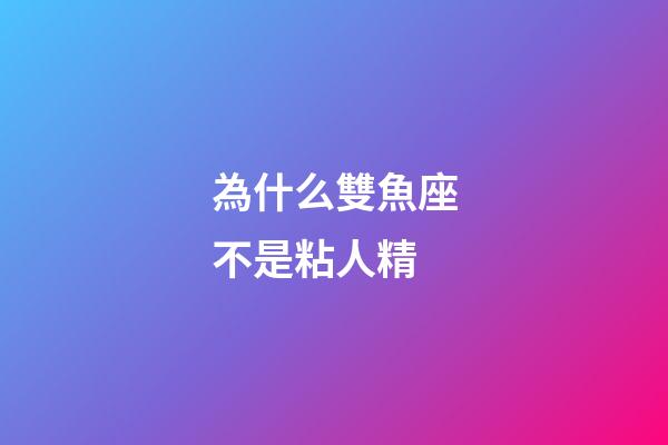 為什么雙魚座不是粘人精-第1張-星座運勢-玄機派