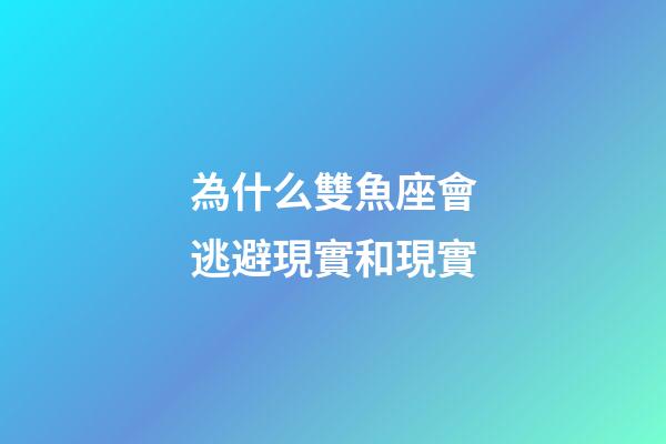 為什么雙魚座會逃避現實和現實-第1張-星座運勢-玄機派
