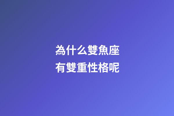 為什么雙魚座有雙重性格呢-第1張-星座運勢-玄機派