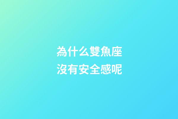 為什么雙魚座沒有安全感呢-第1張-星座運勢-玄機派