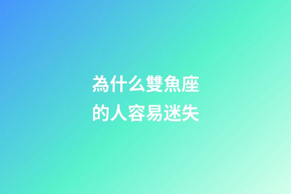 為什么雙魚座的人容易迷失-第1張-星座運勢-玄機派