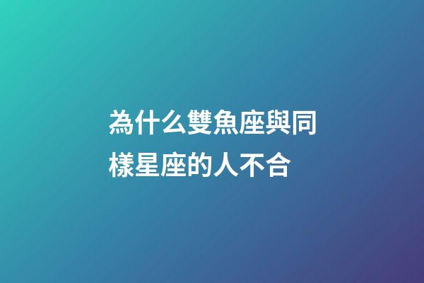 為什么雙魚座與同樣星座的人不合-第1張-星座運勢-玄機(jī)派