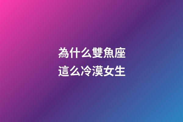 為什么雙魚座這么冷漠女生-第1張-星座運勢-玄機派