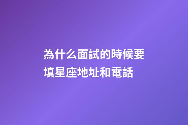 為什么面試的時候要填星座地址和電話-第1張-星座運勢-玄機派
