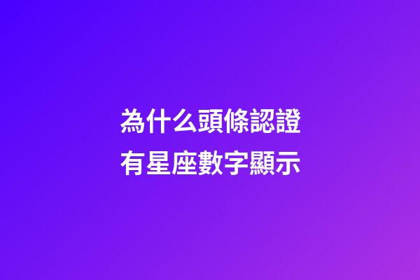 為什么頭條認證有星座數字顯示-第1張-星座運勢-玄機派