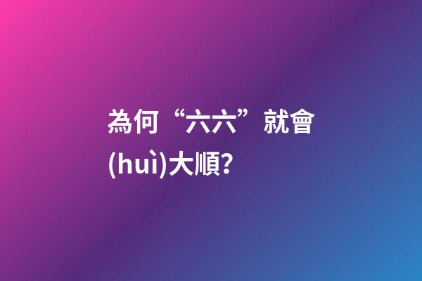 為何“六六”就會(huì)大順？