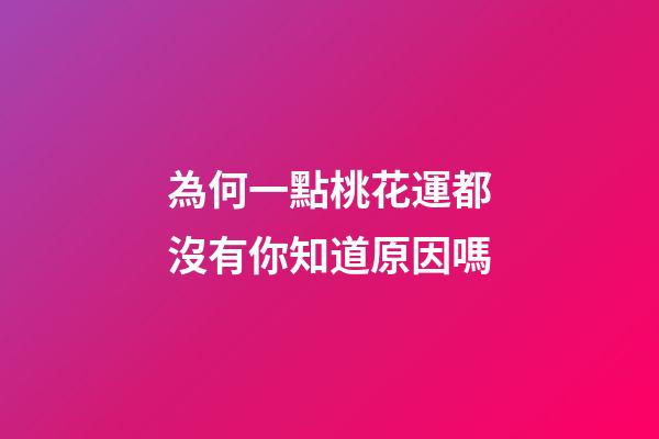 為何一點桃花運都沒有你知道原因嗎